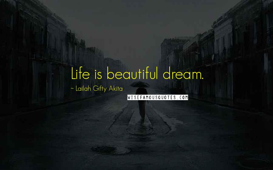 Lailah Gifty Akita Quotes: Life is beautiful dream.