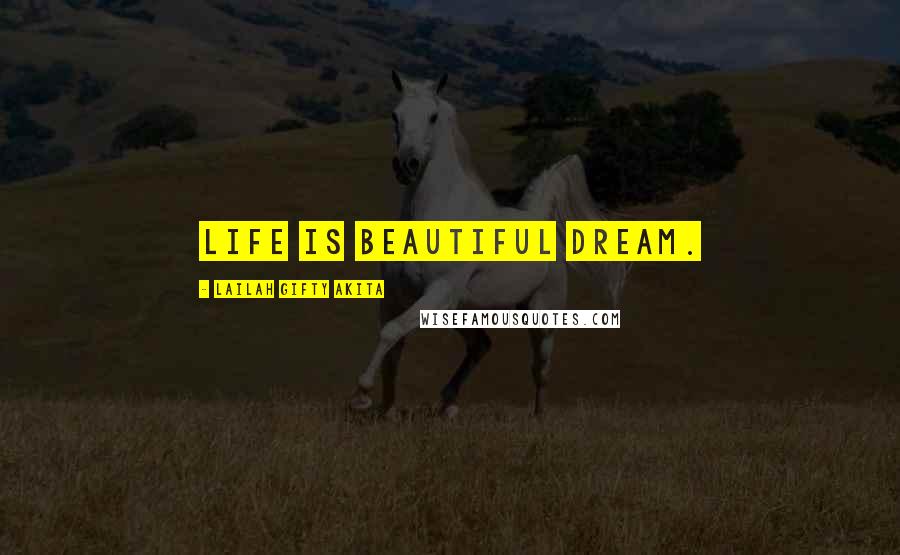 Lailah Gifty Akita Quotes: Life is beautiful dream.