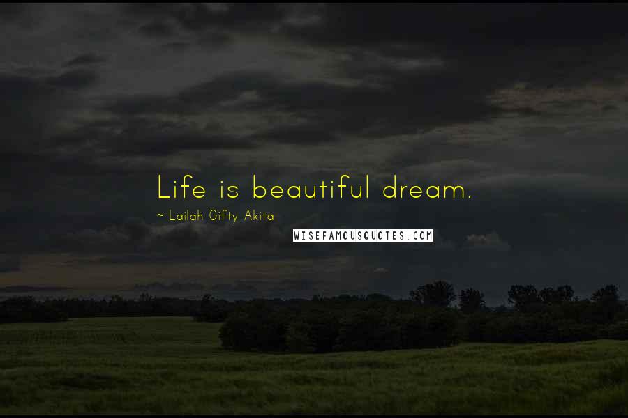 Lailah Gifty Akita Quotes: Life is beautiful dream.