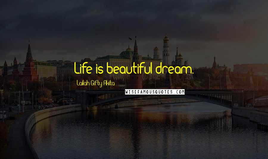 Lailah Gifty Akita Quotes: Life is beautiful dream.