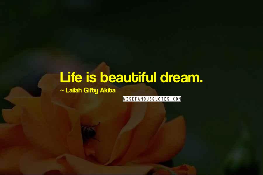 Lailah Gifty Akita Quotes: Life is beautiful dream.