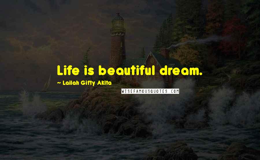 Lailah Gifty Akita Quotes: Life is beautiful dream.