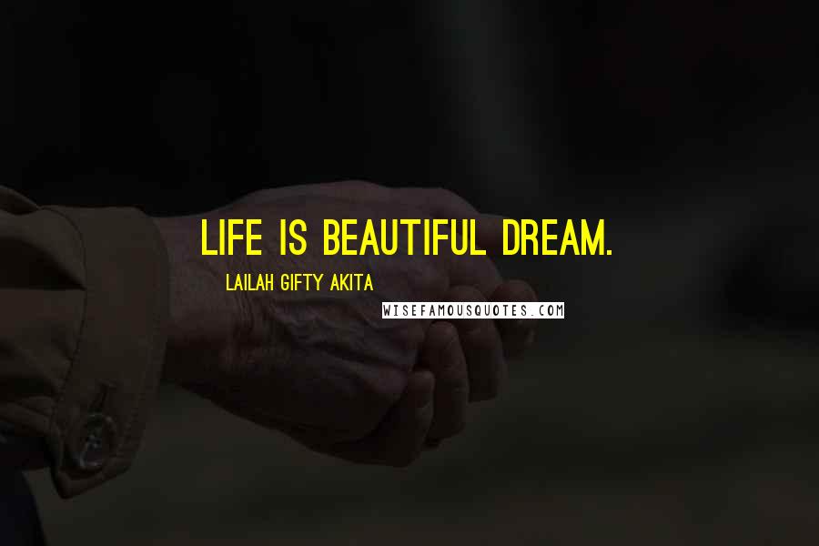 Lailah Gifty Akita Quotes: Life is beautiful dream.