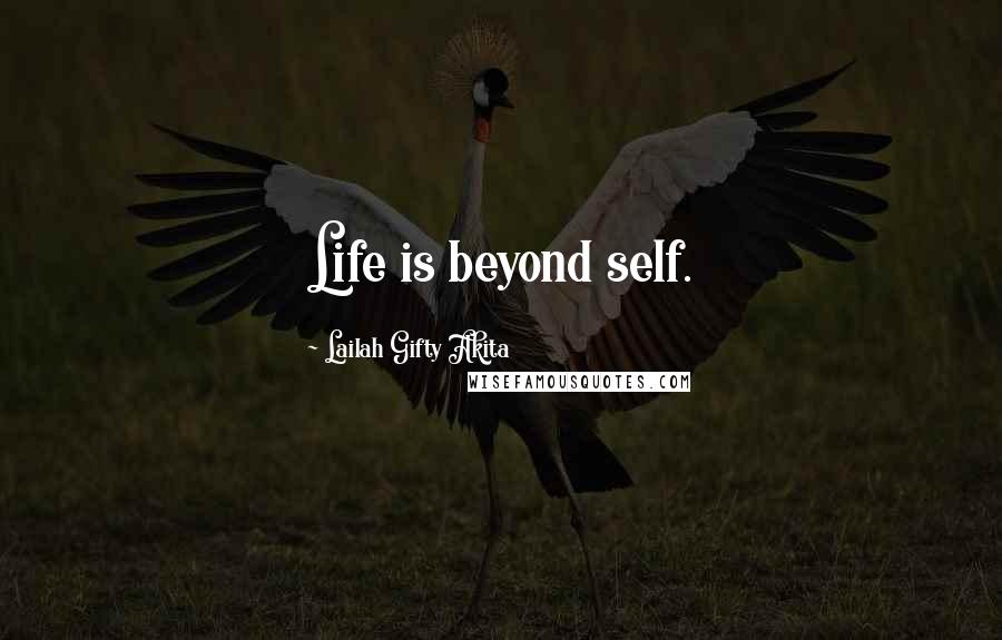 Lailah Gifty Akita Quotes: Life is beyond self.