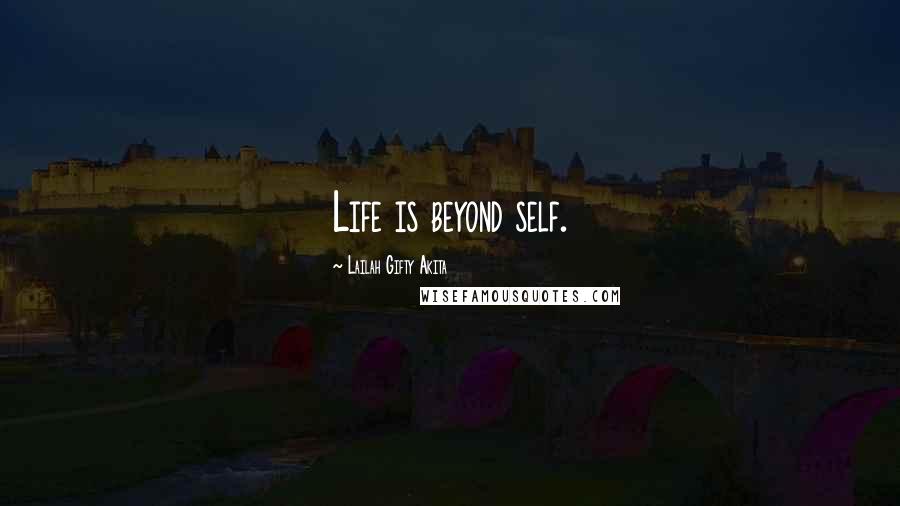 Lailah Gifty Akita Quotes: Life is beyond self.