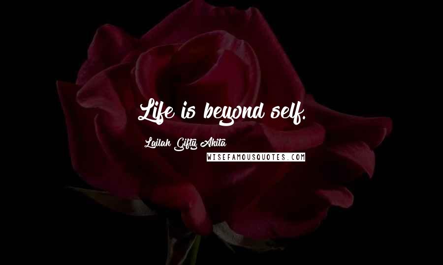 Lailah Gifty Akita Quotes: Life is beyond self.