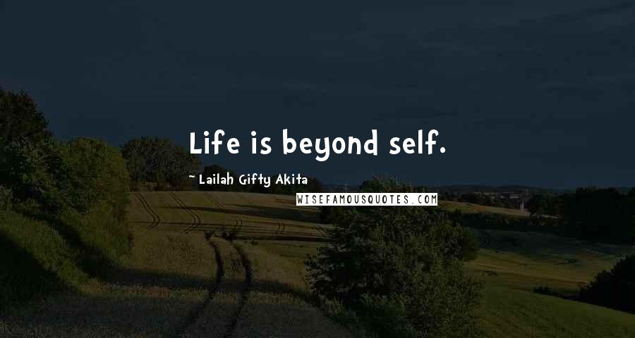 Lailah Gifty Akita Quotes: Life is beyond self.