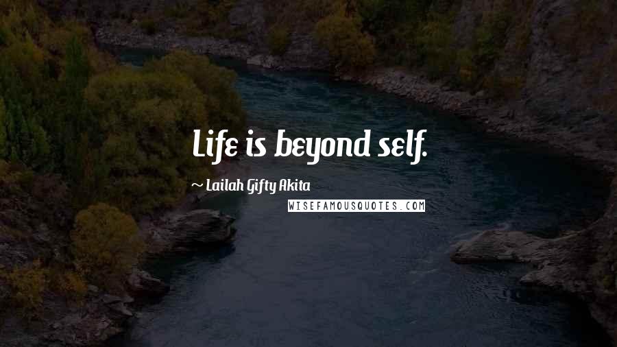 Lailah Gifty Akita Quotes: Life is beyond self.