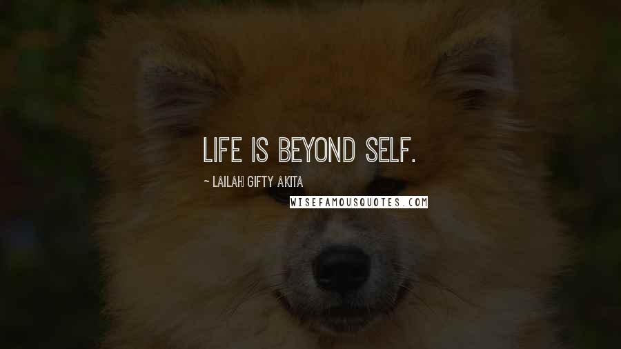 Lailah Gifty Akita Quotes: Life is beyond self.