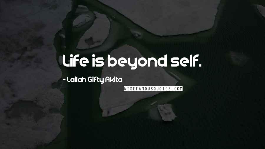 Lailah Gifty Akita Quotes: Life is beyond self.