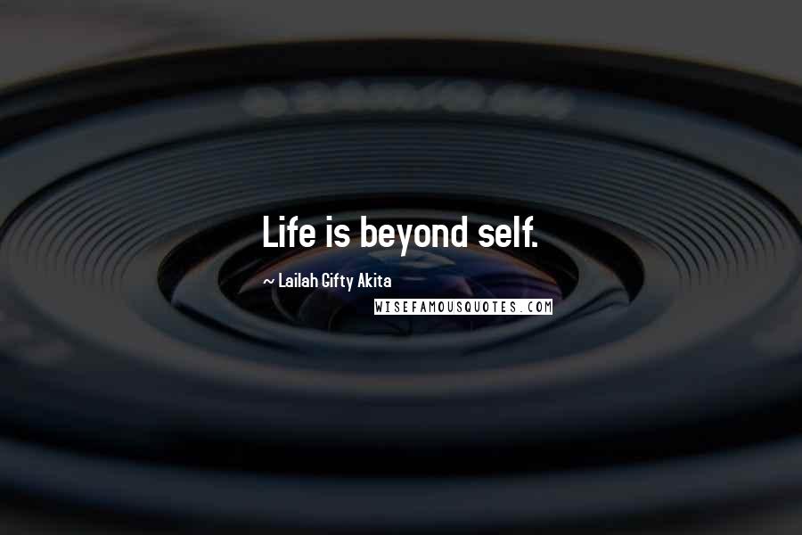 Lailah Gifty Akita Quotes: Life is beyond self.