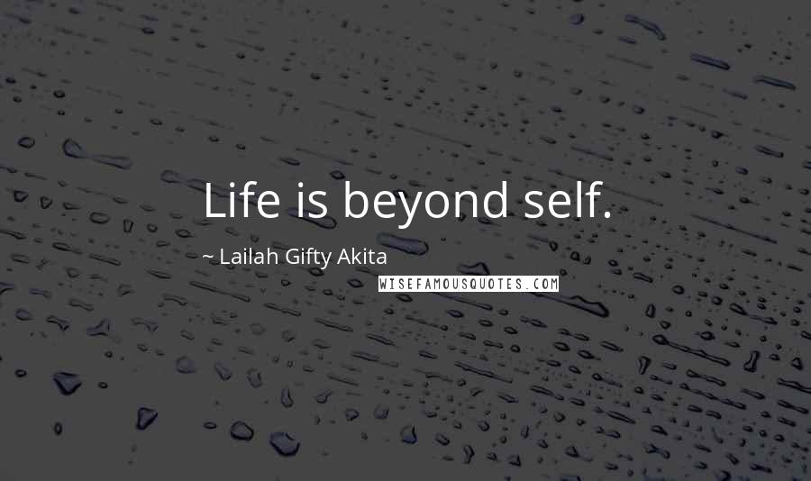 Lailah Gifty Akita Quotes: Life is beyond self.