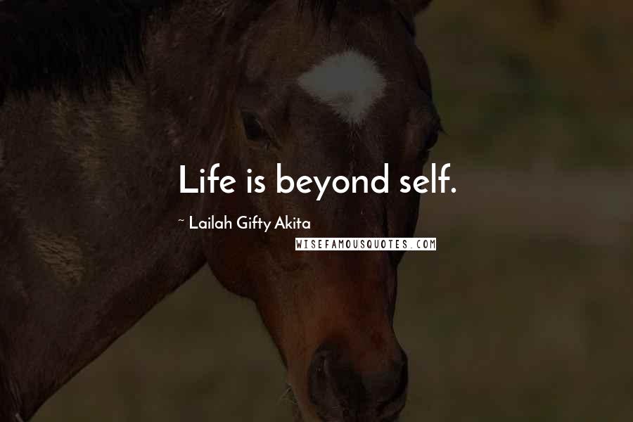 Lailah Gifty Akita Quotes: Life is beyond self.