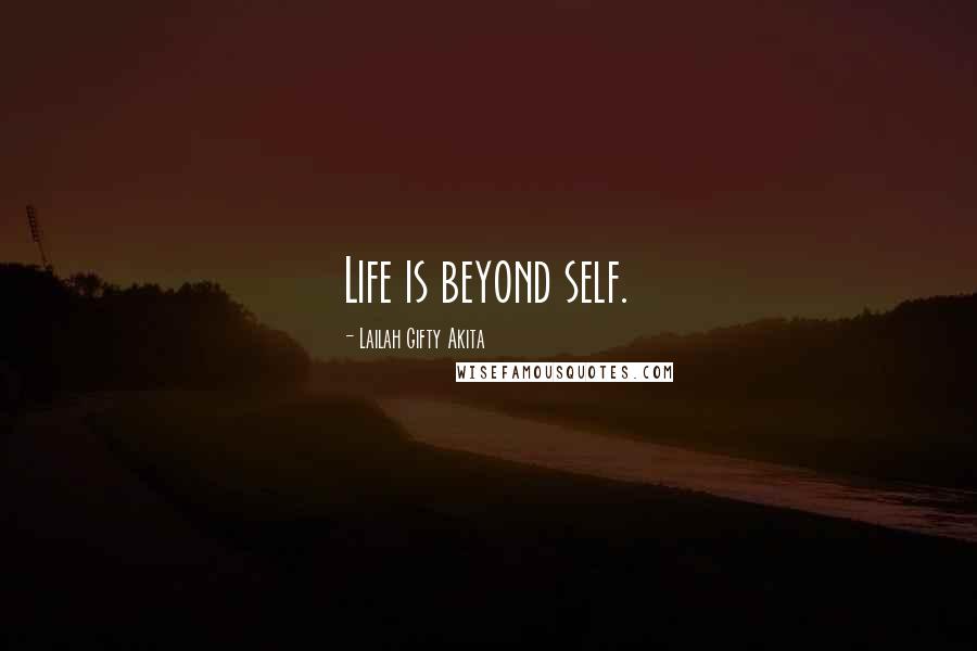 Lailah Gifty Akita Quotes: Life is beyond self.