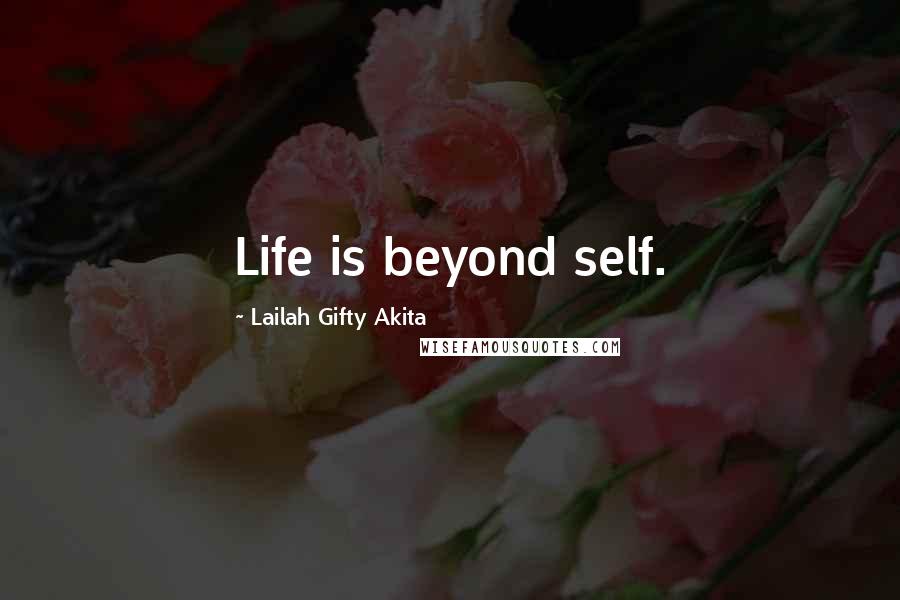 Lailah Gifty Akita Quotes: Life is beyond self.