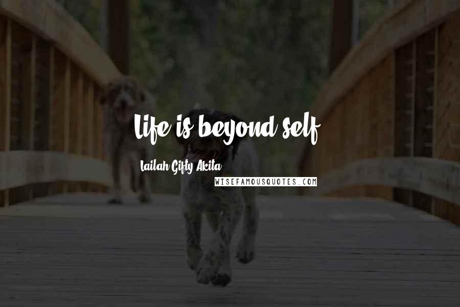 Lailah Gifty Akita Quotes: Life is beyond self.