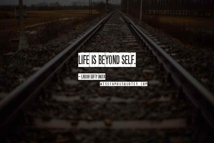 Lailah Gifty Akita Quotes: Life is beyond self.