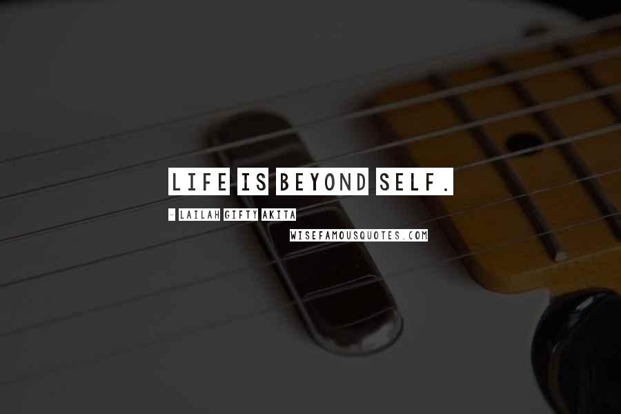 Lailah Gifty Akita Quotes: Life is beyond self.