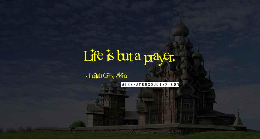 Lailah Gifty Akita Quotes: Life is but a prayer.