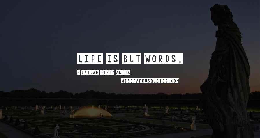 Lailah Gifty Akita Quotes: Life is but words.