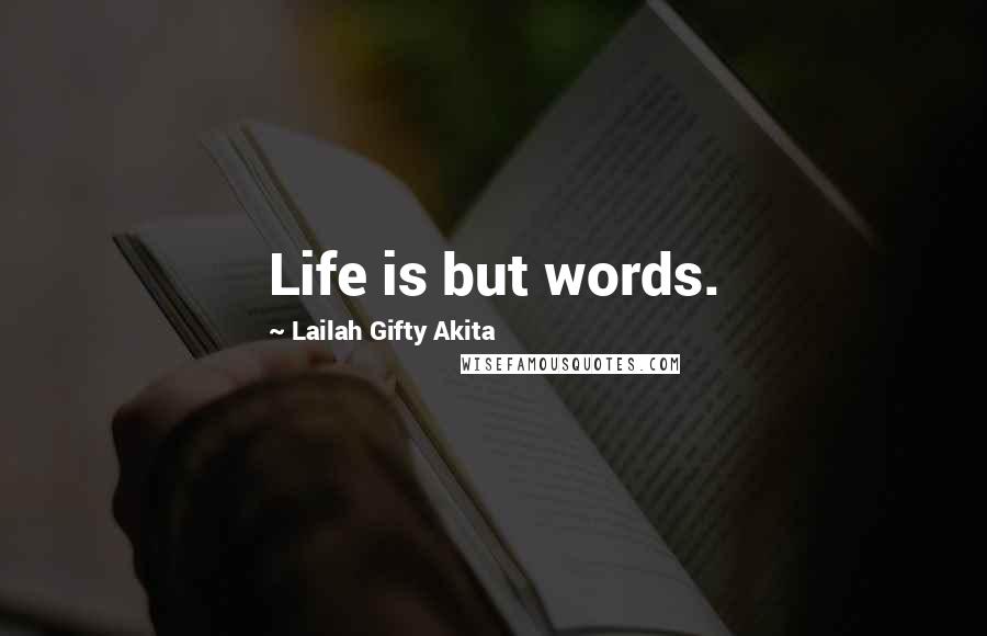 Lailah Gifty Akita Quotes: Life is but words.