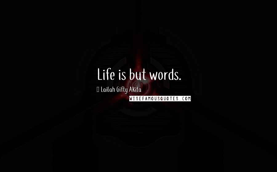 Lailah Gifty Akita Quotes: Life is but words.