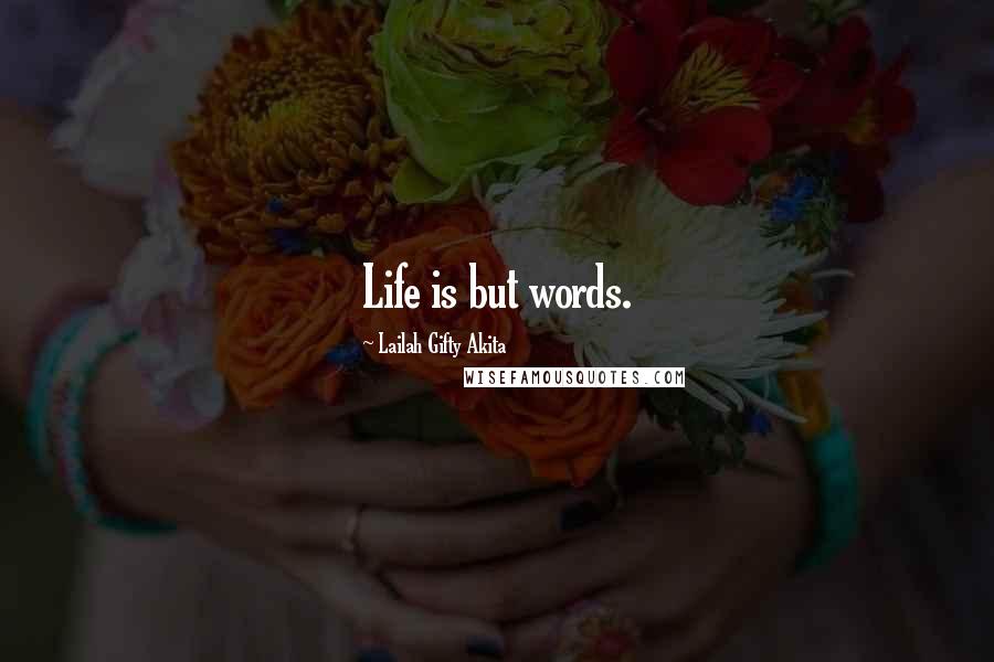 Lailah Gifty Akita Quotes: Life is but words.