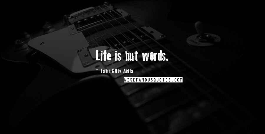 Lailah Gifty Akita Quotes: Life is but words.