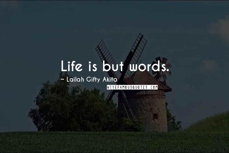 Lailah Gifty Akita Quotes: Life is but words.