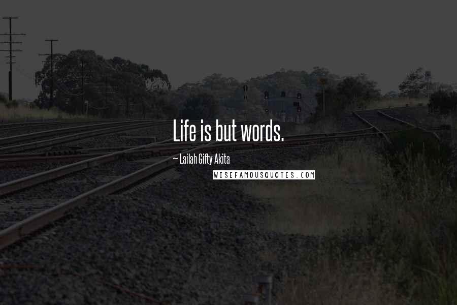 Lailah Gifty Akita Quotes: Life is but words.