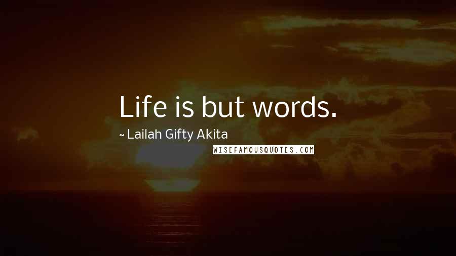 Lailah Gifty Akita Quotes: Life is but words.