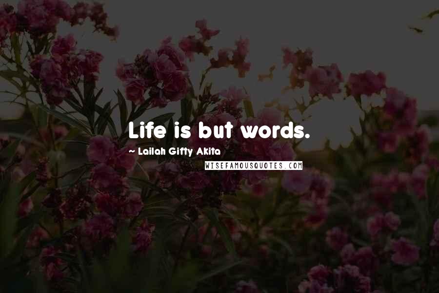 Lailah Gifty Akita Quotes: Life is but words.