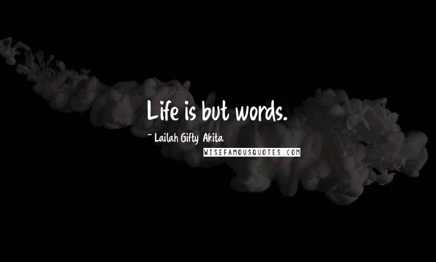 Lailah Gifty Akita Quotes: Life is but words.