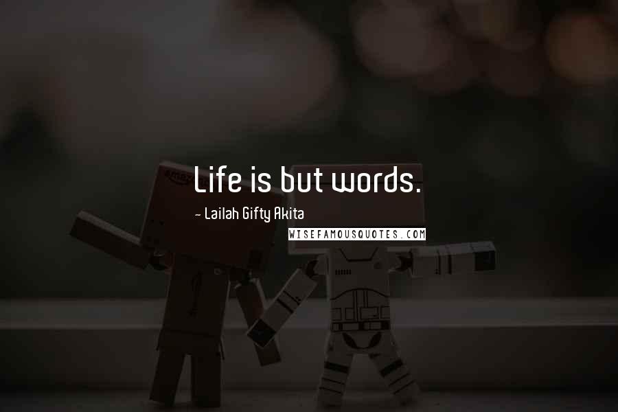 Lailah Gifty Akita Quotes: Life is but words.