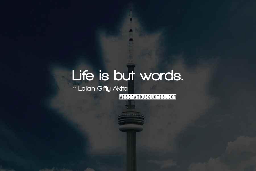 Lailah Gifty Akita Quotes: Life is but words.