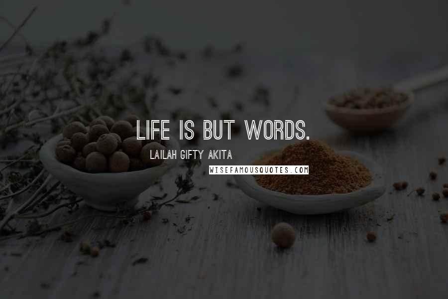 Lailah Gifty Akita Quotes: Life is but words.