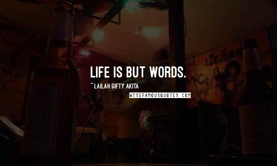 Lailah Gifty Akita Quotes: Life is but words.