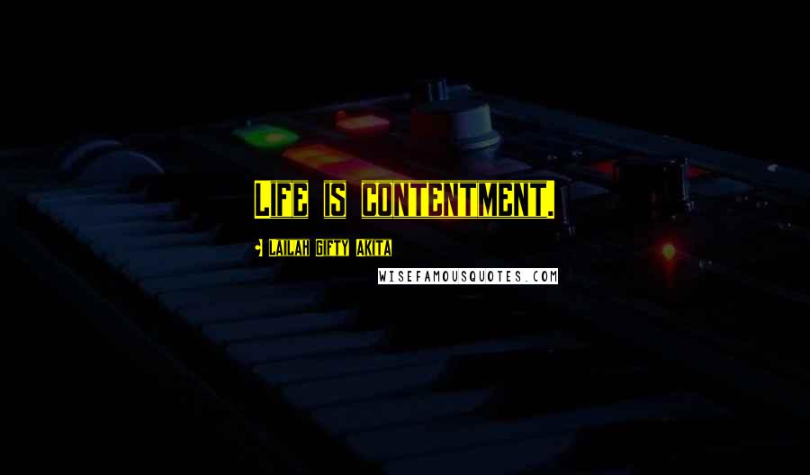 Lailah Gifty Akita Quotes: Life is contentment.