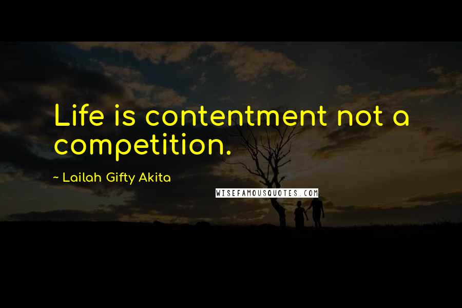 Lailah Gifty Akita Quotes: Life is contentment not a competition.