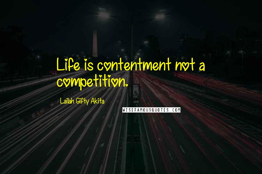 Lailah Gifty Akita Quotes: Life is contentment not a competition.