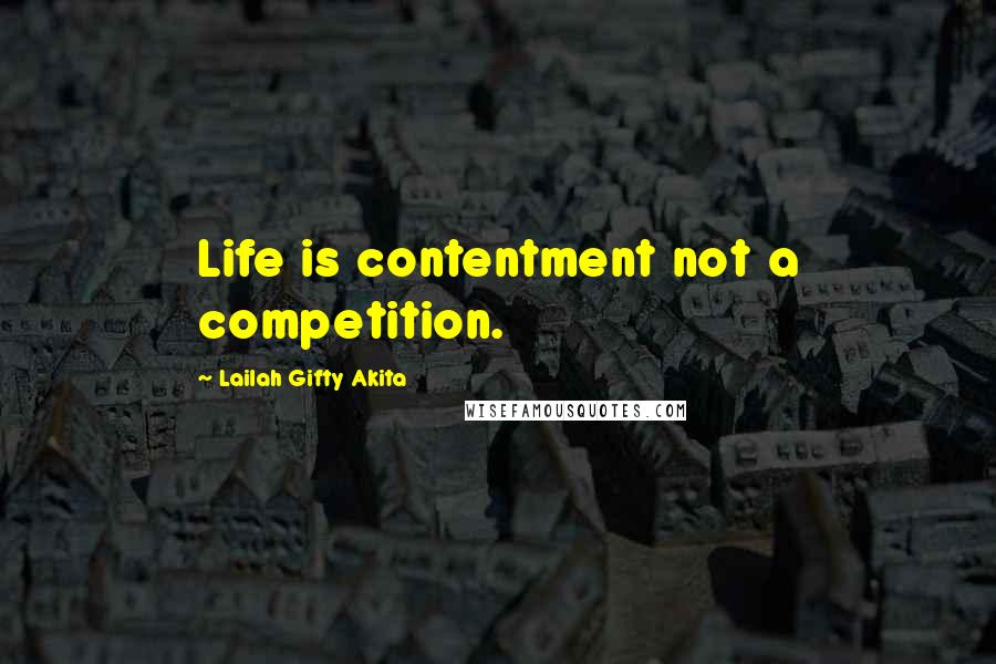 Lailah Gifty Akita Quotes: Life is contentment not a competition.