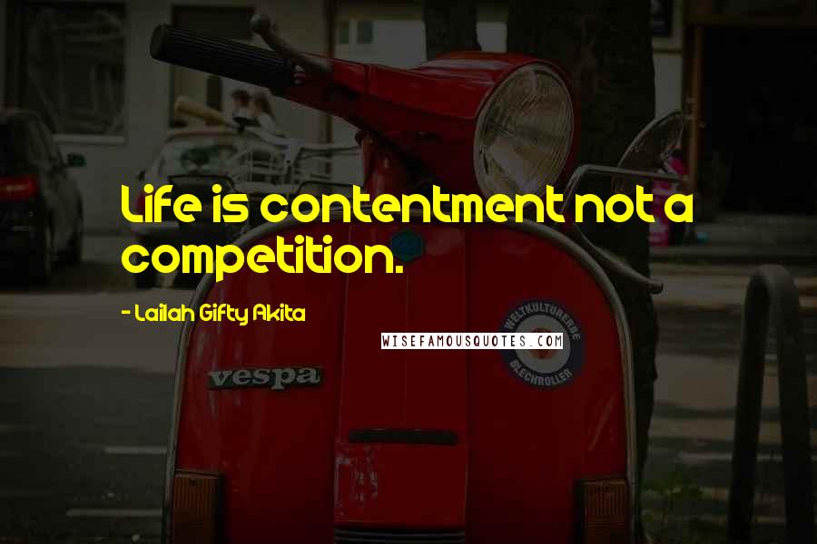 Lailah Gifty Akita Quotes: Life is contentment not a competition.