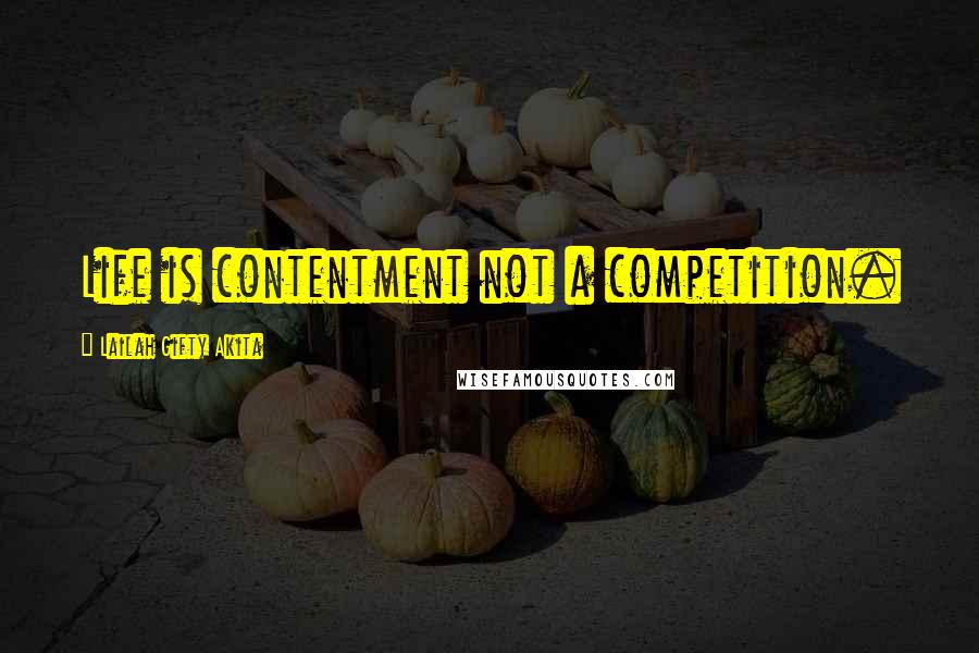 Lailah Gifty Akita Quotes: Life is contentment not a competition.
