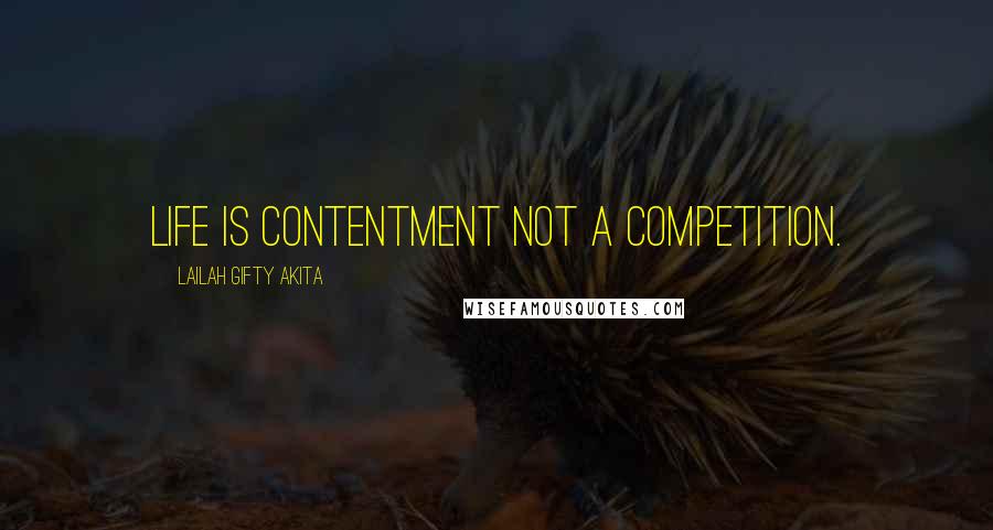 Lailah Gifty Akita Quotes: Life is contentment not a competition.