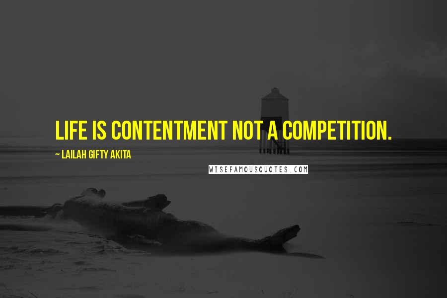 Lailah Gifty Akita Quotes: Life is contentment not a competition.