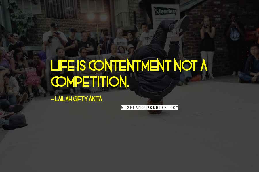 Lailah Gifty Akita Quotes: Life is contentment not a competition.