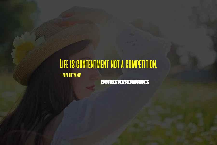 Lailah Gifty Akita Quotes: Life is contentment not a competition.