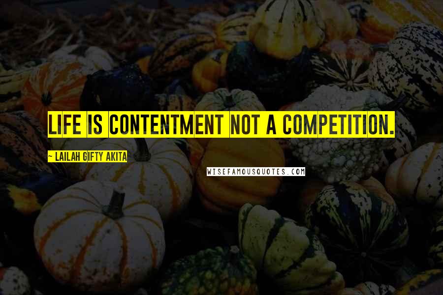 Lailah Gifty Akita Quotes: Life is contentment not a competition.