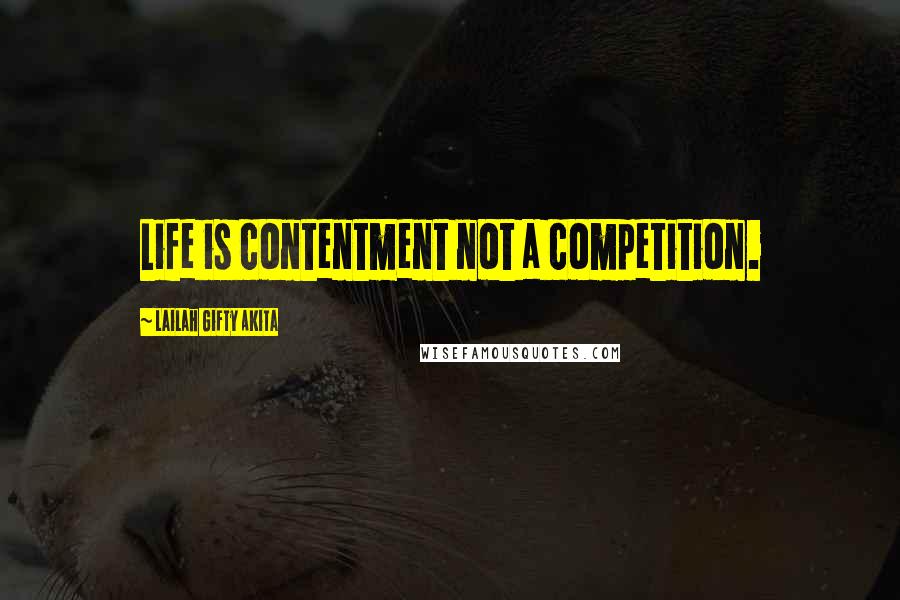 Lailah Gifty Akita Quotes: Life is contentment not a competition.
