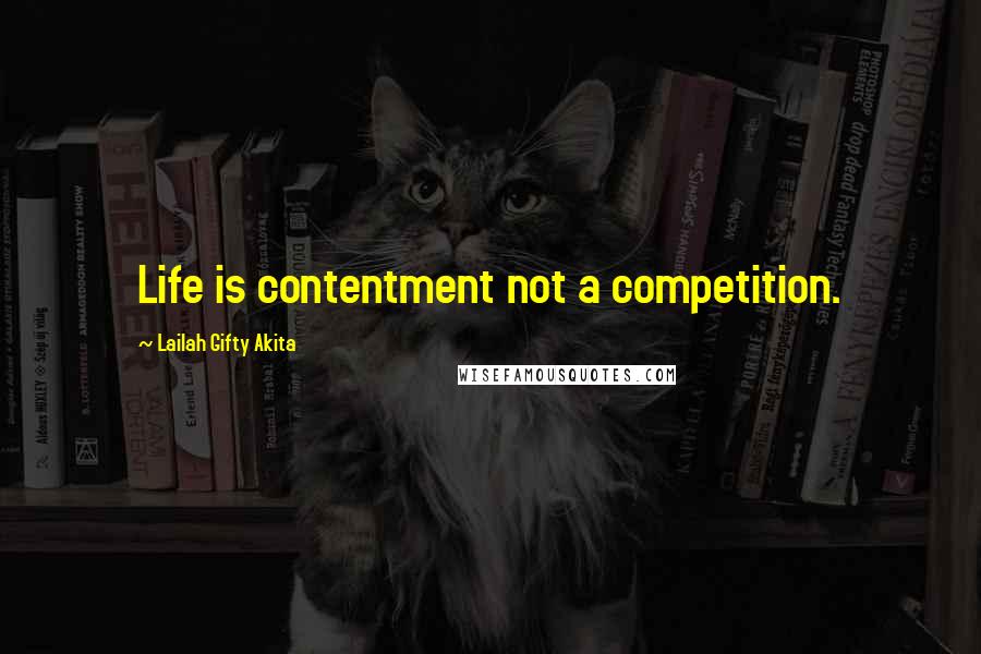 Lailah Gifty Akita Quotes: Life is contentment not a competition.